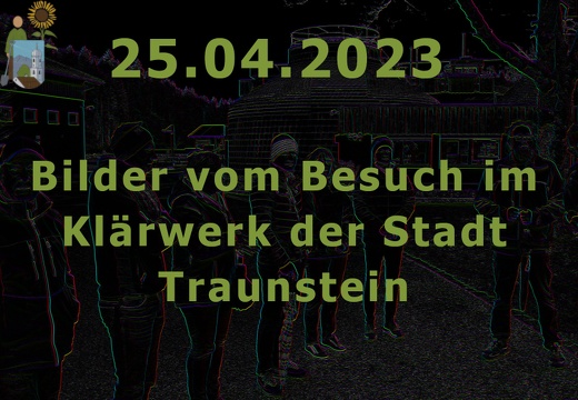 2023-04-25 Bilder vom Besuch des Traunsteiner Klätwerkes